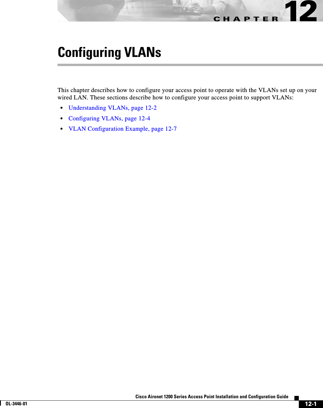 CHAPTER12-1Cisco Aironet 1200 Series Access Point Installation and Configuration GuideOL-3446-0112Configuring VLANsThis chapter describes how to configure your access point to operate with the VLANs set up on your wired LAN. These sections describe how to configure your access point to support VLANs:•Understanding VLANs, page 12-2•Configuring VLANs, page 12-4•VLAN Configuration Example, page 12-7