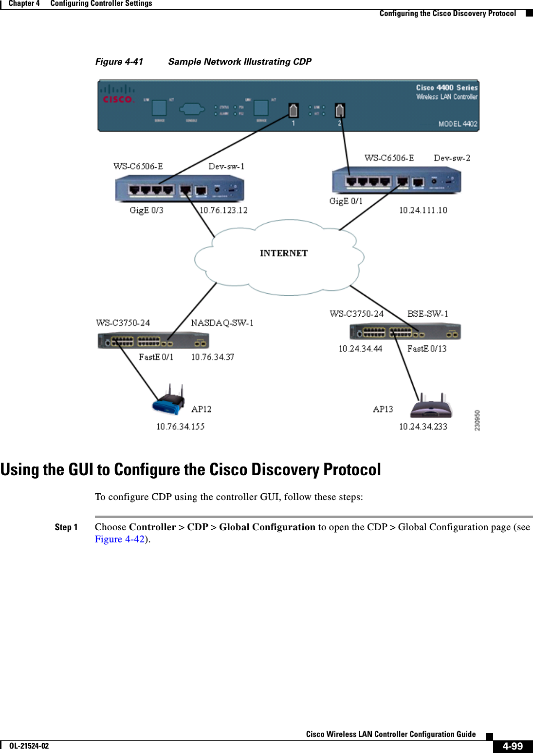  4-99Cisco Wireless LAN Controller Configuration GuideOL-21524-02Chapter 4      Configuring Controller SettingsConfiguring the Cisco Discovery ProtocolFigure 4-41 Sample Network Illustrating CDPUsing the GUI to Configure the Cisco Discovery ProtocolTo configure CDP using the controller GUI, follow these steps:Step 1 Choose Controller &gt; CDP &gt; Global Configuration to open the CDP &gt; Global Configuration page (see Figure 4-42).