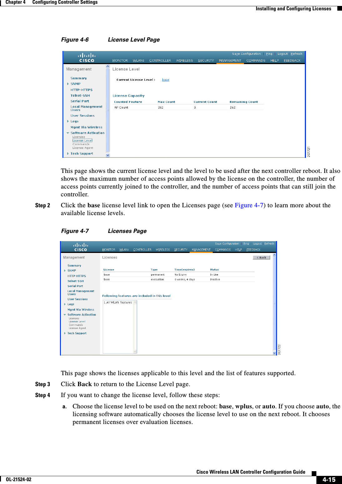  4-15Cisco Wireless LAN Controller Configuration GuideOL-21524-02Chapter 4      Configuring Controller SettingsInstalling and Configuring LicensesFigure 4-6 License Level PageThis page shows the current license level and the level to be used after the next controller reboot. It also shows the maximum number of access points allowed by the license on the controller, the number of access points currently joined to the controller, and the number of access points that can still join the controller.Step 2 Click the base license level link to open the Licenses page (see Figure 4-7) to learn more about the available license levels.Figure 4-7 Licenses PageThis page shows the licenses applicable to this level and the list of features supported.Step 3 Click Back to return to the License Level page.Step 4 If you want to change the license level, follow these steps:a. Choose the license level to be used on the next reboot: base, wplus, or auto. If you choose auto, the licensing software automatically chooses the license level to use on the next reboot. It chooses permanent licenses over evaluation licenses.