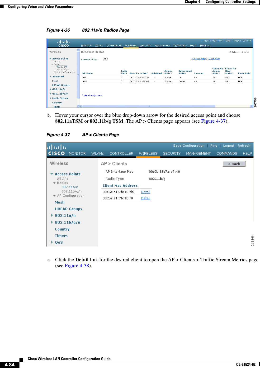  4-84Cisco Wireless LAN Controller Configuration GuideOL-21524-02Chapter 4      Configuring Controller SettingsConfiguring Voice and Video ParametersFigure 4-36 802.11a/n Radios Pageb. Hover your cursor over the blue drop-down arrow for the desired access point and choose 802.11aTSM or 802.11b/g TSM. The AP &gt; Clients page appears (see Figure 4-37).Figure 4-37 AP &gt; Clients Pagec. Click the Detail link for the desired client to open the AP &gt; Clients &gt; Traffic Stream Metrics page (see Figure 4-38).