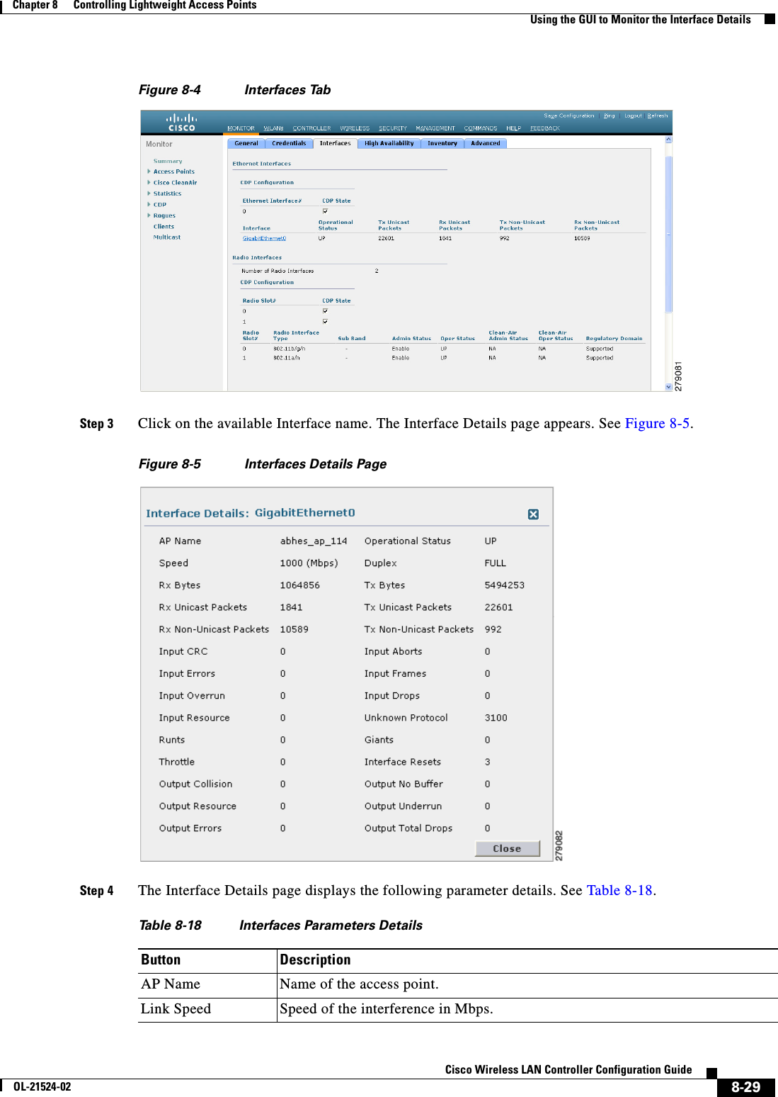  8-29Cisco Wireless LAN Controller Configuration GuideOL-21524-02Chapter 8      Controlling Lightweight Access Points  Using the GUI to Monitor the Interface DetailsFigure 8-4 Interfaces TabStep 3 Click on the available Interface name. The Interface Details page appears. See Figure 8-5.Figure 8-5 Interfaces Details PageStep 4 The Interface Details page displays the following parameter details. See Table 8-18.Ta b l e  8-18 Interfaces Parameters Details Button DescriptionAP Name Name of the access point.Link Speed Speed of the interference in Mbps.