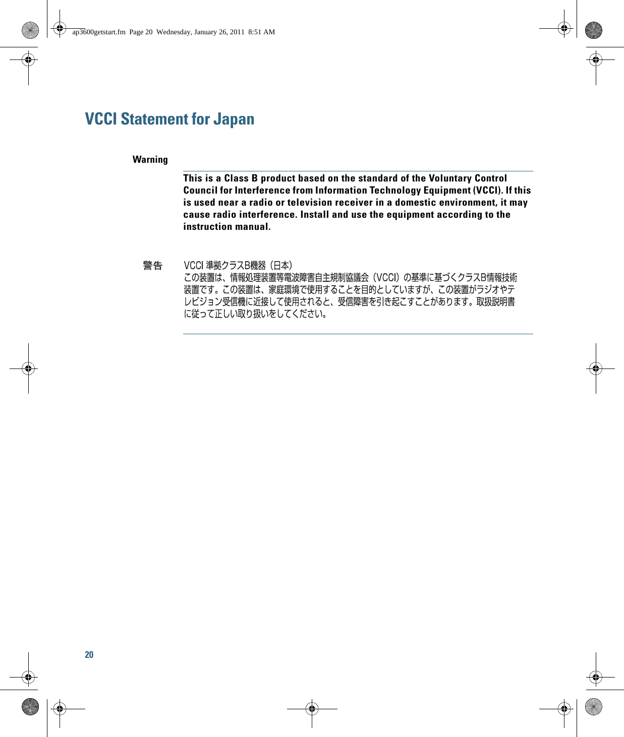 20 VCCI Statement for JapanWarningThis is a Class B product based on the standard of the Voluntary Control Council for Interference from Information Technology Equipment (VCCI). If this is used near a radio or television receiver in a domestic environment, it may cause radio interference. Install and use the equipment according to the instruction manual.ap3600getstart.fm  Page 20  Wednesday, January 26, 2011  8:51 AM