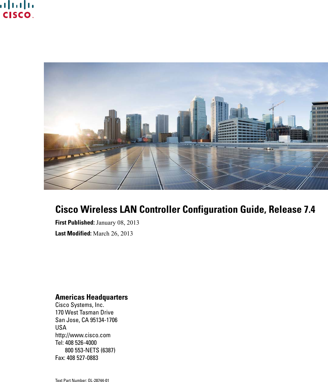 Cisco Wireless LAN Controller Configuration Guide, Release 7.4First Published: January 08, 2013Last Modified: March 26, 2013Americas HeadquartersCisco Systems, Inc.170 West Tasman DriveSan Jose, CA 95134-1706USAhttp://www.cisco.comTel: 408 526-4000       800 553-NETS (6387)Fax: 408 527-0883Text Part Number: OL-28744-01