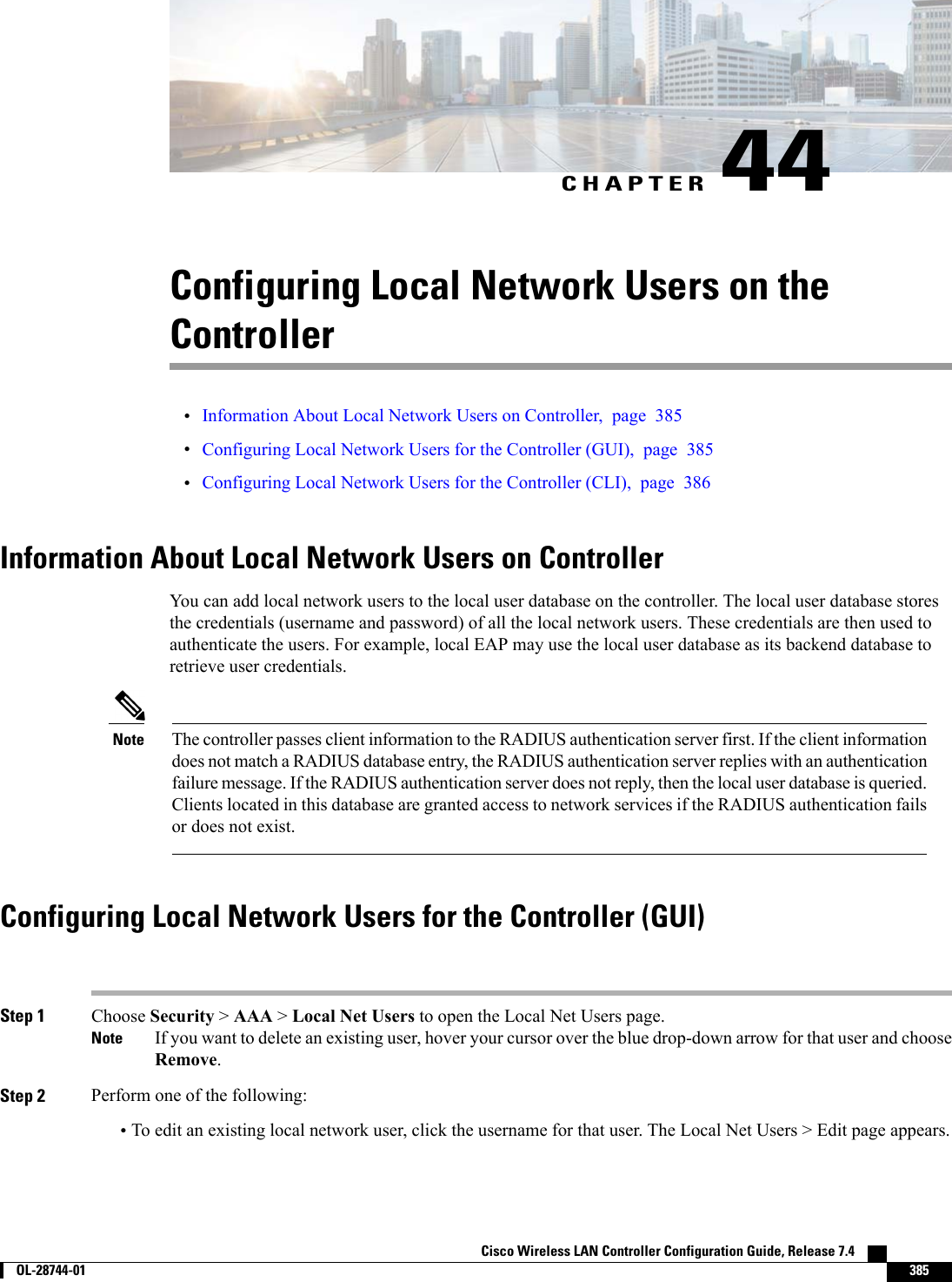 CHAPTER 44Configuring Local Network Users on theController•Information About Local Network Users on Controller, page 385•Configuring Local Network Users for the Controller (GUI), page 385•Configuring Local Network Users for the Controller (CLI), page 386Information About Local Network Users on ControllerYou can add local network users to the local user database on the controller. The local user database storesthe credentials (username and password) of all the local network users. These credentials are then used toauthenticate the users. For example, local EAP may use the local user database as its backend database toretrieve user credentials.The controller passes client information to the RADIUS authentication server first. If the client informationdoes not match a RADIUS database entry, the RADIUS authentication server replies with an authenticationfailure message. If the RADIUS authentication server does not reply, then the local user database is queried.Clients located in this database are granted access to network services if the RADIUS authentication failsor does not exist.NoteConfiguring Local Network Users for the Controller (GUI)Step 1 Choose Security &gt;AAA &gt;Local Net Users to open the Local Net Users page.If you want to delete an existing user, hover your cursor over the blue drop-down arrow for that user and chooseRemove.NoteStep 2 Perform one of the following:•To edit an existing local network user, click the username for that user. The Local Net Users &gt; Edit page appears.Cisco Wireless LAN Controller Configuration Guide, Release 7.4        OL-28744-01 385