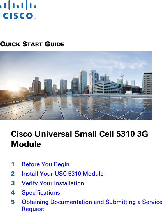  QUICK START GUIDECisco Universal Small Cell 5310 3G Module1Before You Begin2Install Your USC 5310 Module3Verify Your Installation4Specifications5Obtaining Documentation and Submitting a Service Request