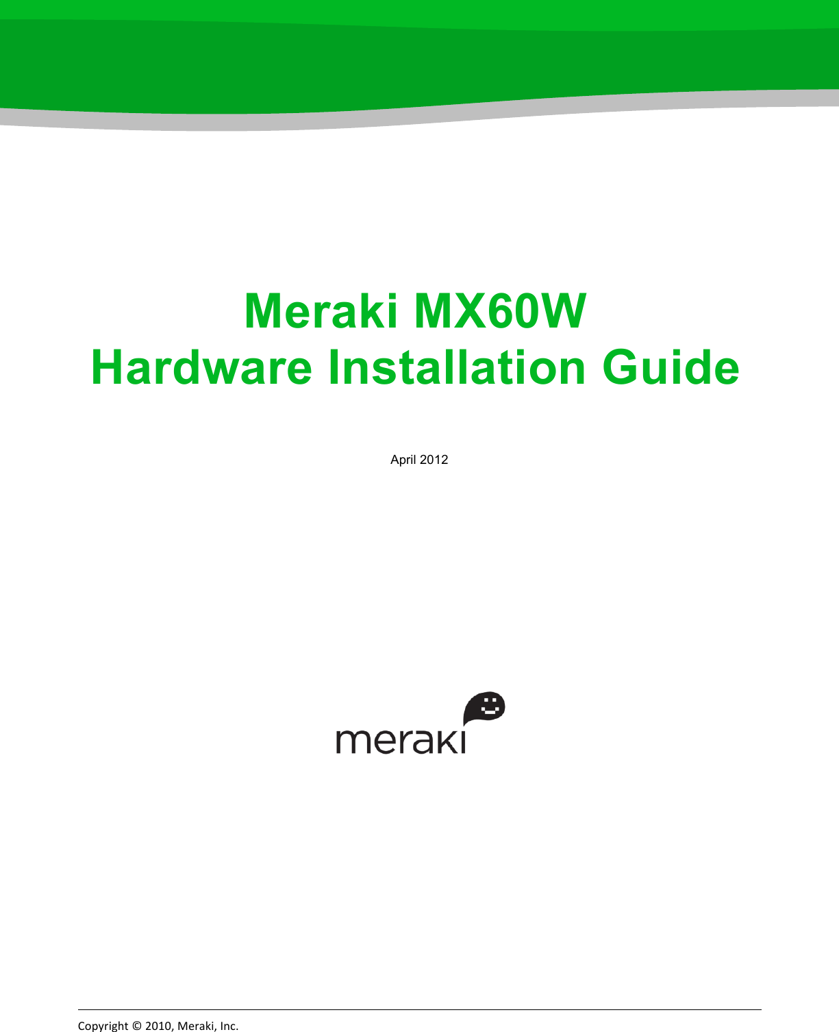 Copyright*©*2010,*Meraki,*Inc.* *  ! Meraki MX60W  Hardware Installation Guide ! April 2012      ! !!!!!!!!!!!! ® 