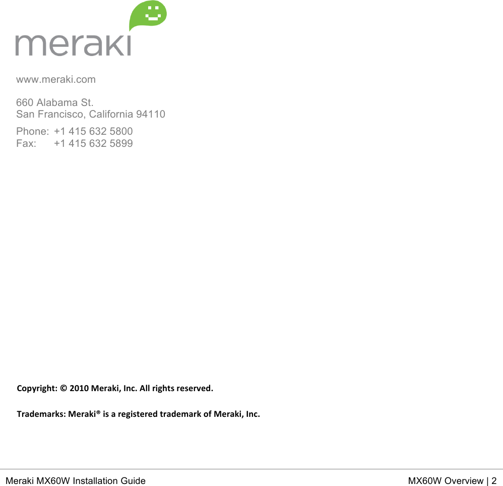  * Meraki MX60W Installation Guide MX60W Overview | 2  www.meraki.com  660 Alabama St. San Francisco, California 94110  Phone:  +1 415 632 5800 Fax:  +1 415 632 5899                *!!!!!!!!!!!!   Copyright:!©!2010!Meraki,!Inc.!All!rights!reserved.!Trademarks:!Meraki®!is!a!registered!trademark!of!Meraki,!Inc.!® 