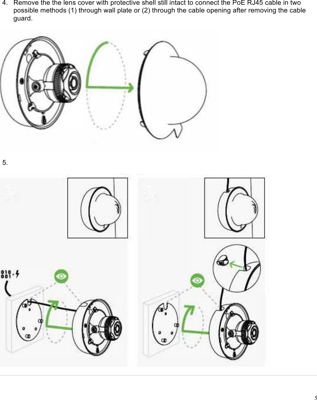 !5   4. Remove the the lens cover with protective shell still intact to connect the PoE RJ45 cable in two possible methods (1) through wall plate or (2) through the cable opening after removing the cable guard.  5.    