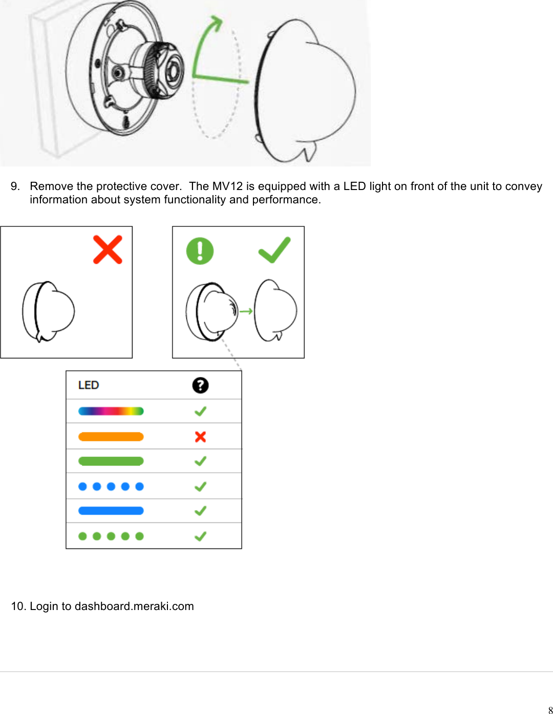 !8  9. Remove the protective cover.  The MV12 is equipped with a LED light on front of the unit to convey information about system functionality and performance.   10. Login to dashboard.meraki.com 