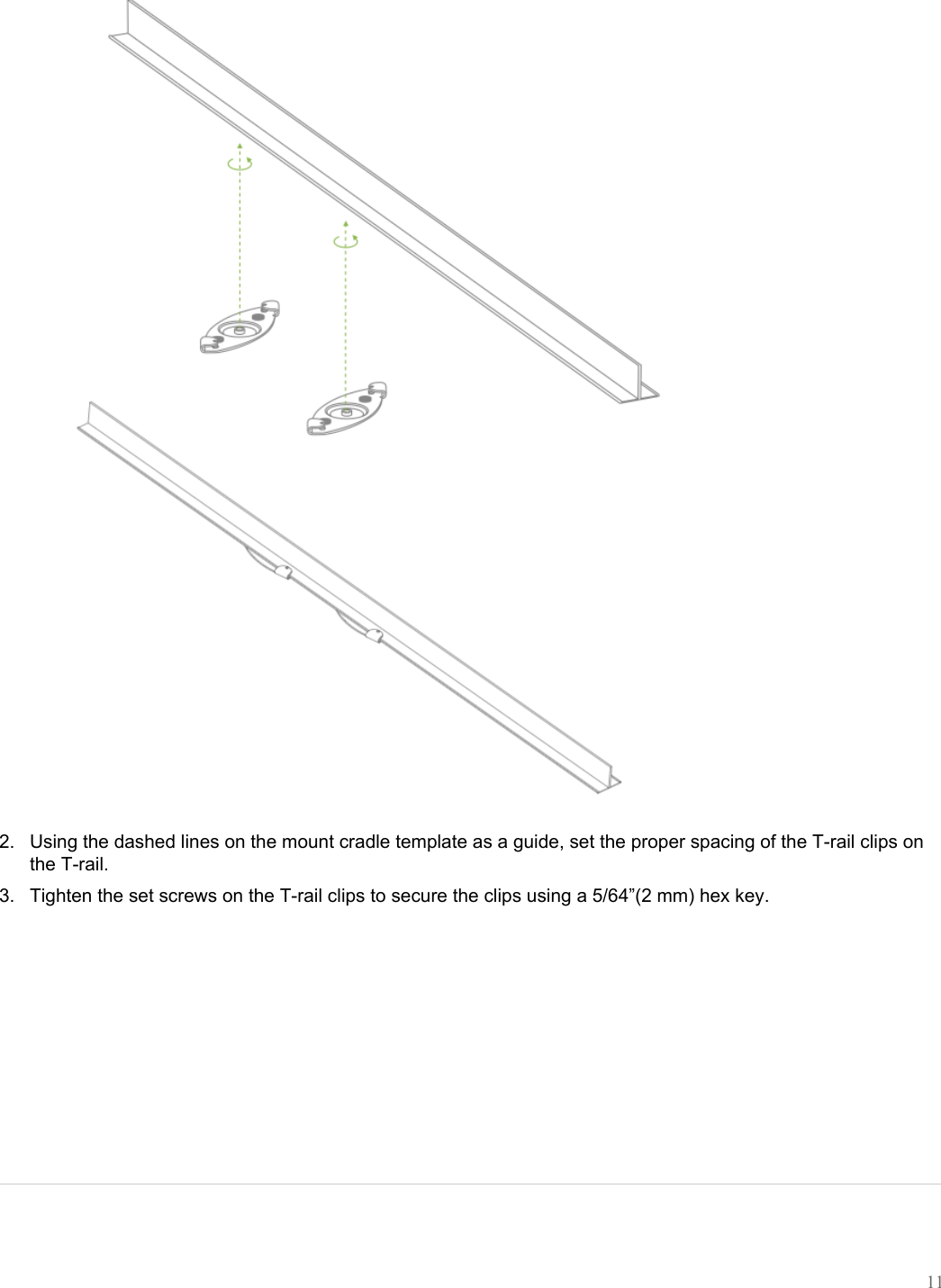 2. Using the dashed lines on the mount cradle template as a guide, set the proper spacing of the T-rail clips onthe T-rail.3. Tighten the set screws on the T-rail clips to secure the clips using a 5/64”(2 mm) hex key.11