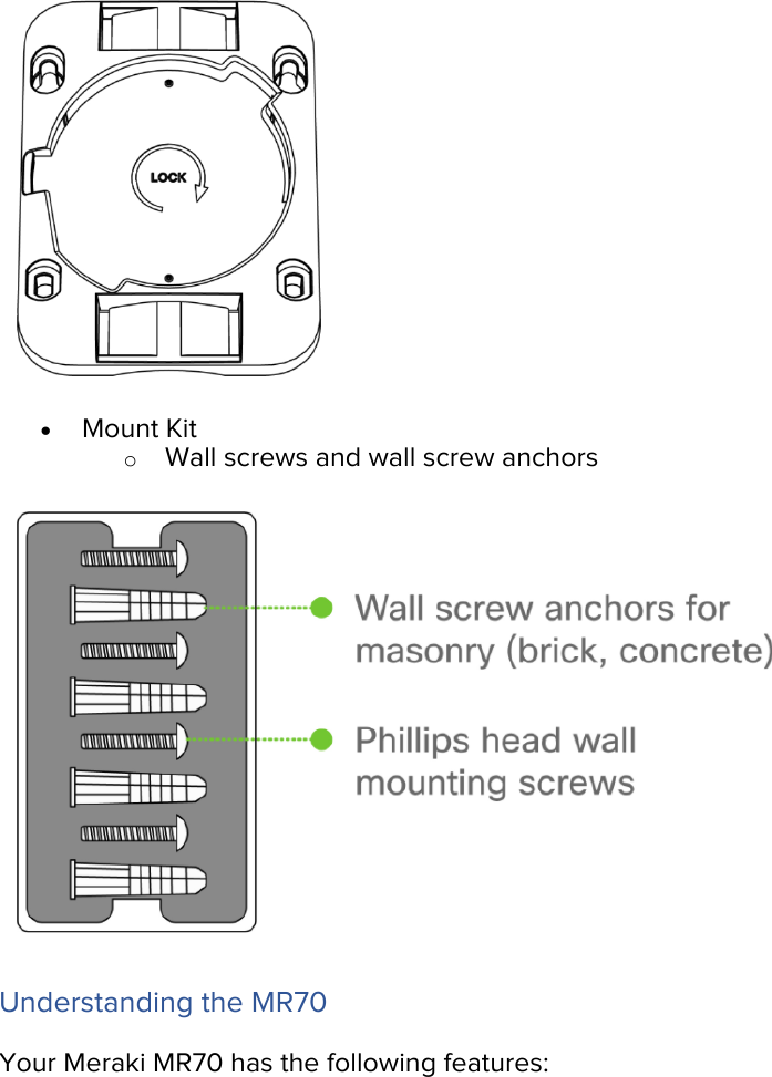  • Mount Kit o Wall screws and wall screw anchors  Understanding the MR70 Your Meraki MR70 has the following features: 
