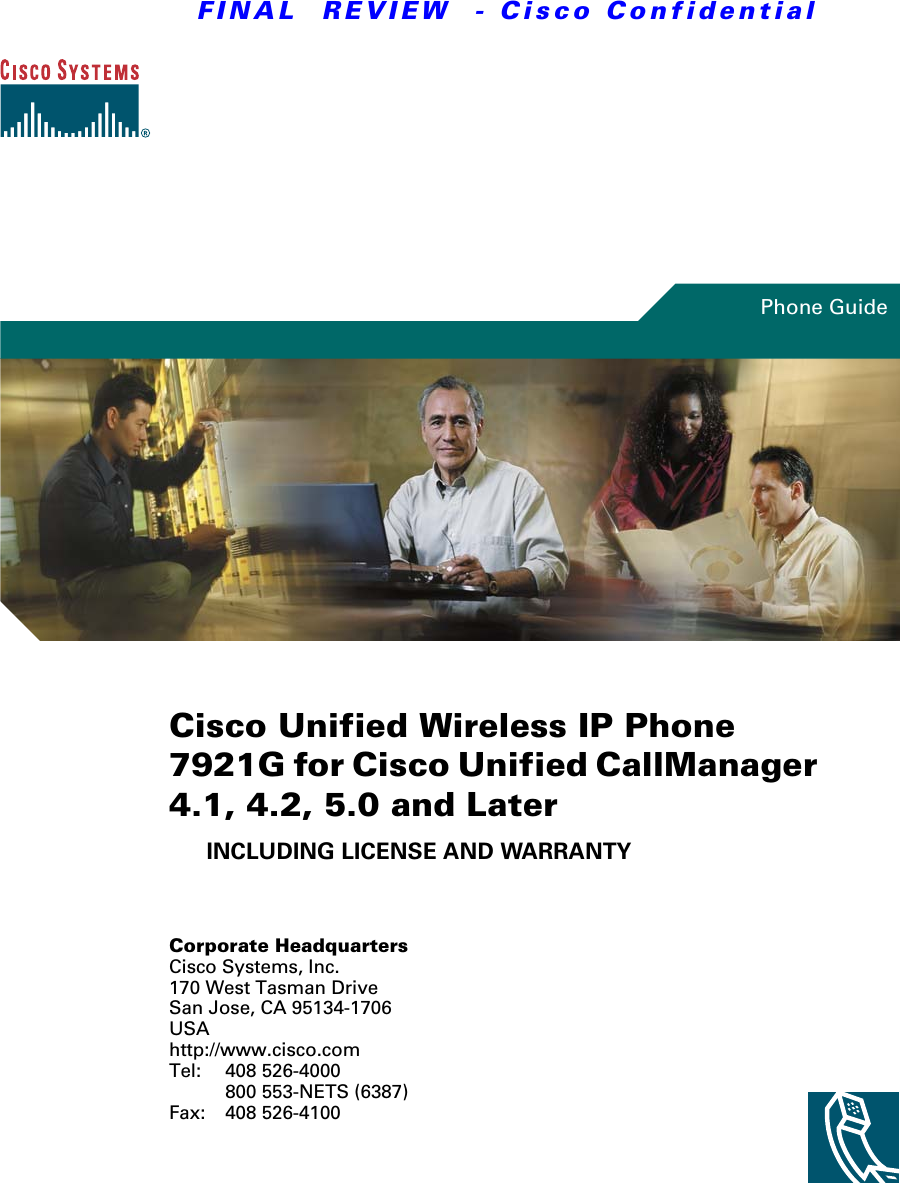 FINAL  REVIEW  - Cisco ConfidentialCorporate HeadquartersCisco Systems, Inc.170 West Tasman DriveSan Jose, CA 95134-1706USAhttp://www.cisco.comTel: 408 526-4000800 553-NETS (6387)Fax: 408 526-4100Cisco Unified Wireless IP Phone 7921G for Cisco Unified CallManager 4.1, 4.2, 5.0 and LaterINCLUDING LICENSE AND WARRANTYPhone Guide