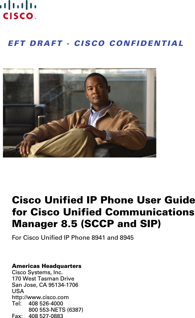 EFT DRAFT - CISCO CONFIDENTIALAmericas HeadquartersCisco Systems, Inc.170 West Tasman DriveSan Jose, CA 95134-1706USAhttp://www.cisco.comTel: 408 526-4000800 553-NETS (6387)Fax: 408 527-0883Cisco Unified IP Phone User Guide for Cisco Unified Communications Manager 8.5 (SCCP and SIP)For Cisco Unified IP Phone 8941 and 8945