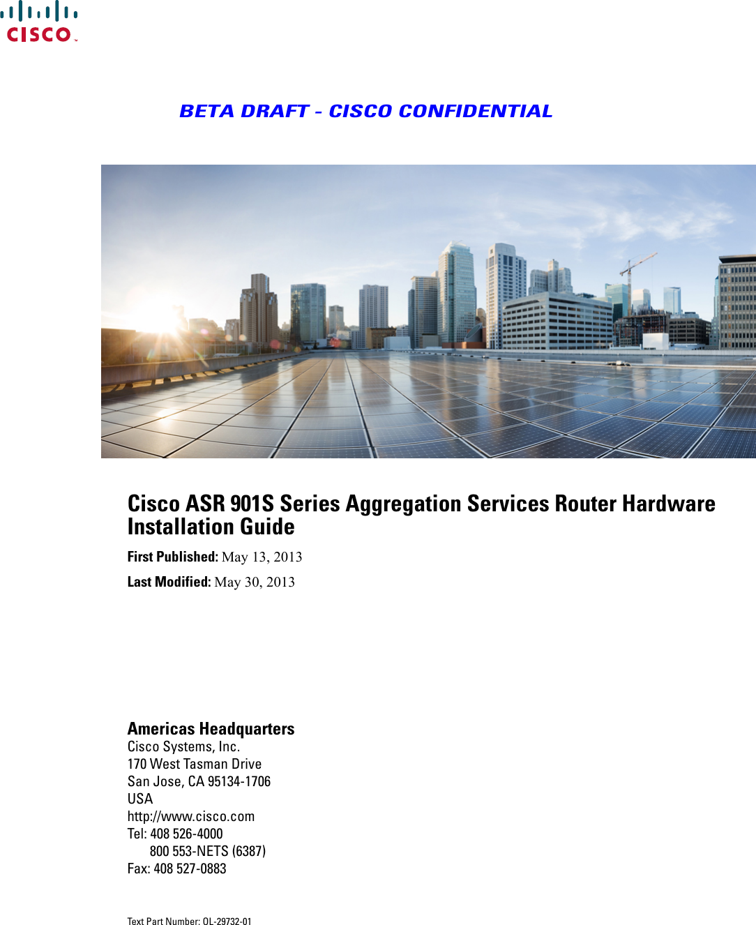 BETA DRAFT - CISCO CONFIDENTIALCisco ASR 901S Series Aggregation Services Router HardwareInstallation GuideFirst Published: May 13, 2013Last Modified: May 30, 2013Americas HeadquartersCisco Systems, Inc.170 West Tasman DriveSan Jose, CA 95134-1706USAhttp://www.cisco.comTel: 408 526-4000       800 553-NETS (6387)Fax: 408 527-0883Text Part Number: OL-29732-01