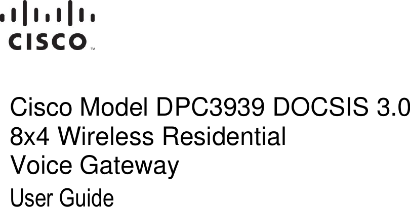    OL-29163-0 1 Rev A Cisco Model DPC3939 DOCSIS 3.0 8x4 Wireless Residential  Voice Gateway User Guide      