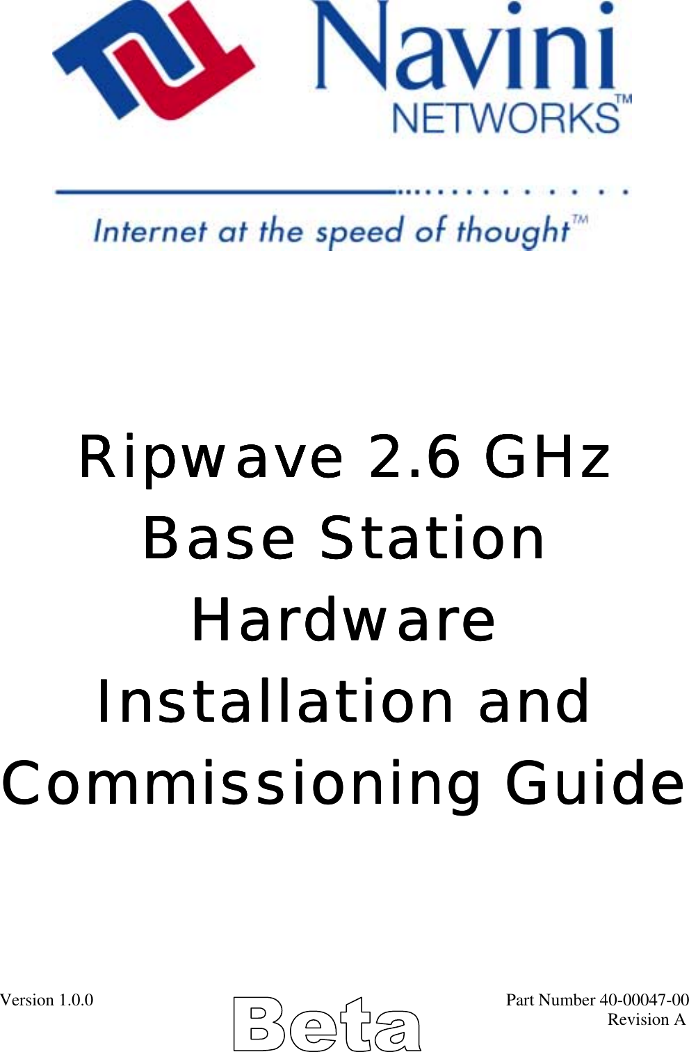 Version 1.0.0                                                                                               Part Number 40-00047-00                                                                                                                                             Revision A                                   Ripwave 2.6 GHz Ripwave 2.6 GHz Ripwave 2.6 GHz Ripwave 2.6 GHz     BaBaBaBase Station se Station se Station se Station HardwareHardwareHardwareHardware    Installation and Installation and Installation and Installation and Commissioning GuideCommissioning GuideCommissioning GuideCommissioning Guide 
