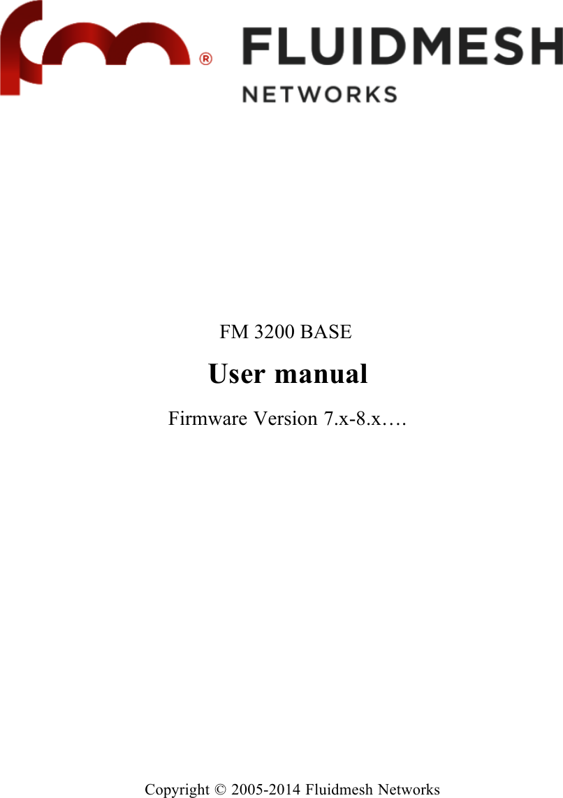               FM 3200 BASE  User manual  Firmware Version 7.x-8.x….                          Copyright © 2005-2014 Fluidmesh Networks 
