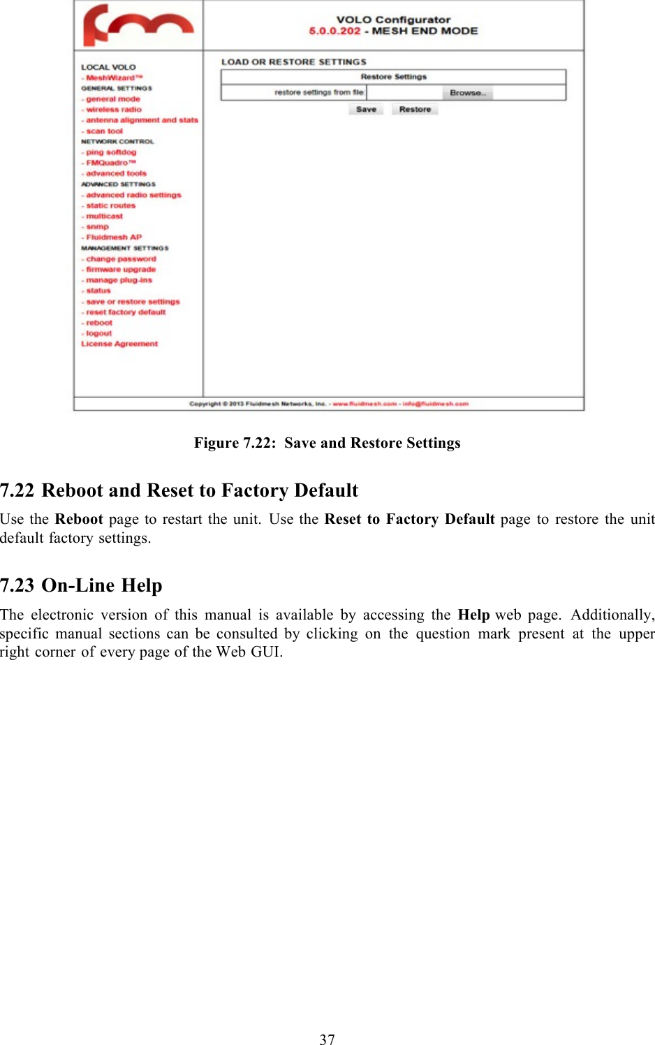  37    Figure 7.22:  Save and Restore Settings 7.22 Reboot and Reset to Factory Default Use the Reboot page to restart the unit. Use the Reset to Factory Default page to restore the unit default factory settings. 7.23 On-Line Help The electronic version of this manual is available by accessing the Help web page. Additionally, specific manual sections can be consulted by  clicking on the question mark present at the upper right corner of every page of the Web GUI. 