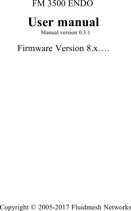               FM 3500 ENDO  User manual Manual version 0.3.1  Firmware Version 8.x….                         Copyright © 2005-2017 Fluidmesh Networks 