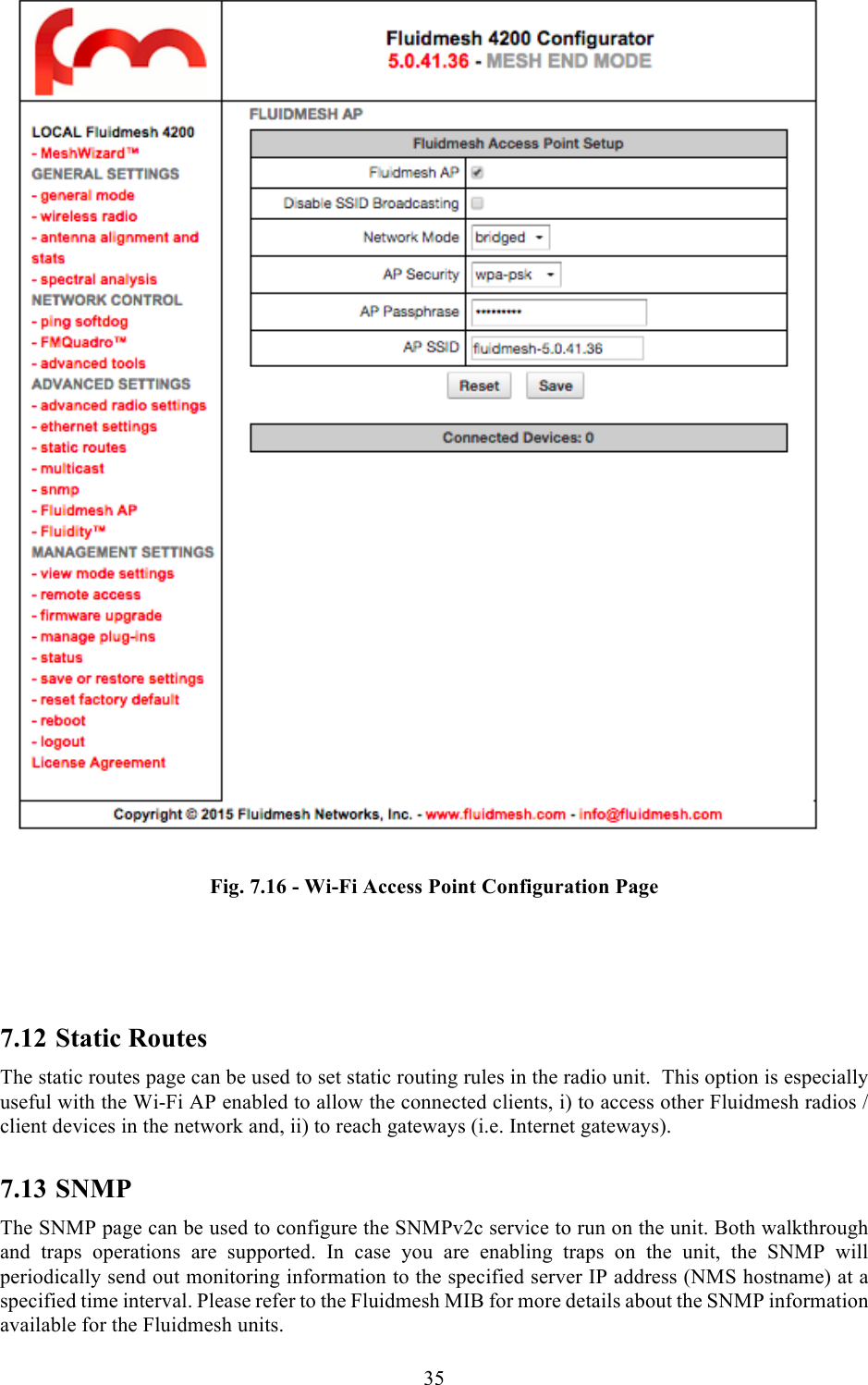  35   Fig. 7.16 - Wi-Fi Access Point Configuration Page   7.12 Static Routes The static routes page can be used to set static routing rules in the radio unit.  This option is especially useful with the Wi-Fi AP enabled to allow the connected clients, i) to access other Fluidmesh radios / client devices in the network and, ii) to reach gateways (i.e. Internet gateways).  7.13 SNMP The SNMP page can be used to configure the SNMPv2c service to run on the unit. Both walkthrough and  traps  operations  are  supported.  In  case  you  are  enabling  traps  on  the  unit,  the  SNMP  will periodically send out monitoring information to the specified server IP address (NMS hostname) at a specified time interval. Please refer to the Fluidmesh MIB for more details about the SNMP information available for the Fluidmesh units. 