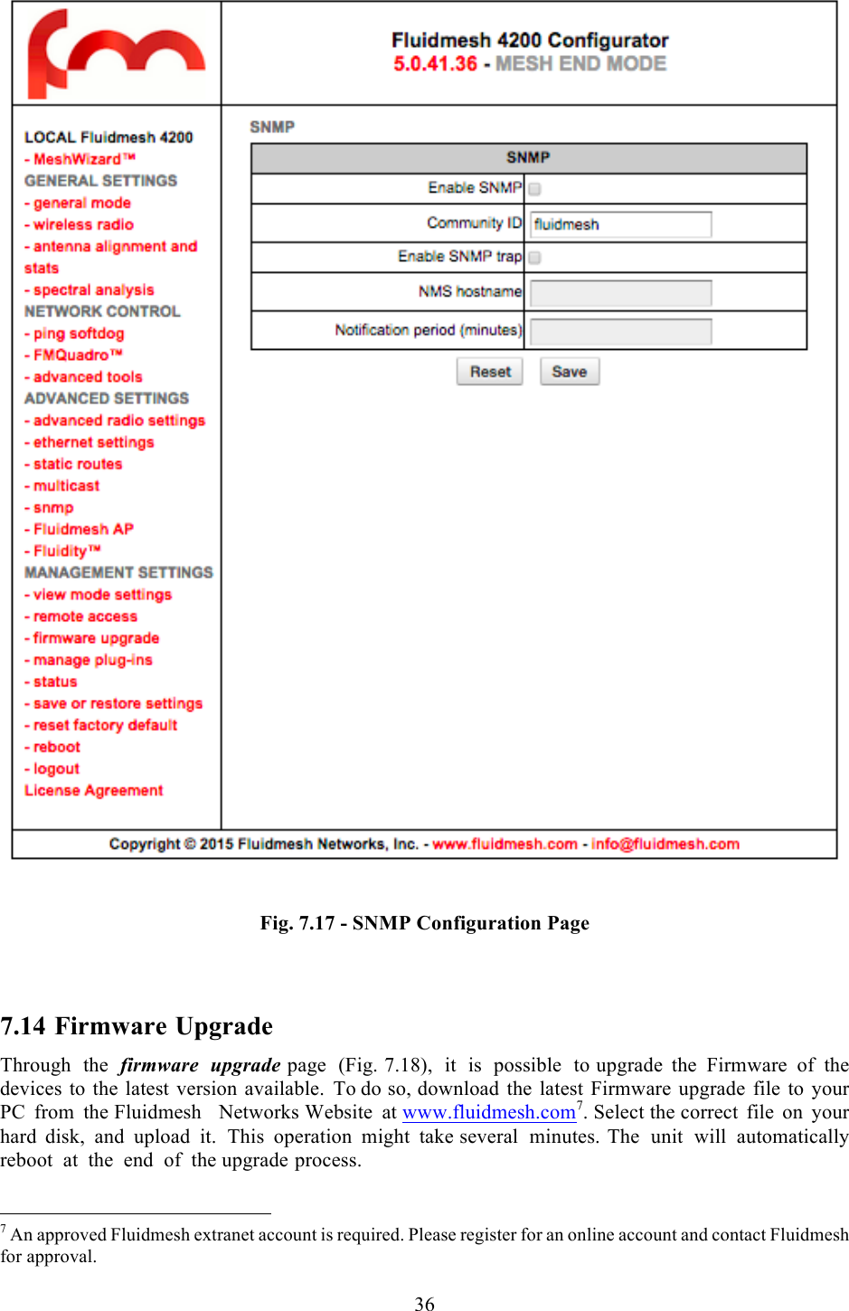  36      Fig. 7.17 - SNMP Configuration Page  7.14 Firmware Upgrade Through the firmware upgrade page  (Fig. 7.18), it is possible to upgrade the Firmware of the devices to the latest version available. To do so, download the latest Firmware upgrade file to your PC from the Fluidmesh   Networks Website at www.fluidmesh.com7. Select the correct file on your hard disk, and upload it. This operation might take several minutes. The unit will automatically reboot at the end of the upgrade process.                                                          7 An approved Fluidmesh extranet account is required. Please register for an online account and contact Fluidmesh for approval. 