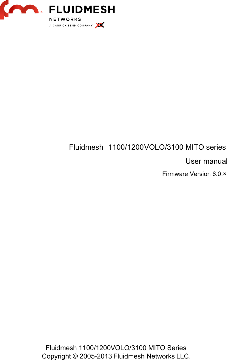 Fluidmesh  1100/1200VOLO/3100 MITO seriesUser manualFirmware Version 6.0.×Fluidmesh 1100/1200VOLO/3100 MITO SeriesCopyright © 2005-2013 Fluidmesh Networks LLC.