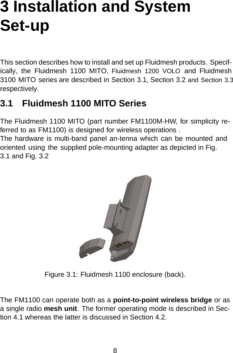 3 Installation and SystemSet-upThis section describes how to install and set up Fluidmesh products. Specif-ically, the Fluidmesh 1100 MITO, Fluidmesh 1200 VOLO and Fluidmesh3100 MITO series are described in Section 3.1, Section 3.2 and Section 3.3respectively.3.1 Fluidmesh 1100 MITO SeriesThe Fluidmesh 1100 MITO (part number FM1100M-HW, for simplicity re-ferred to as FM1100) is designed for wireless operations .The hardware is multi-band panel an-tenna which can be mounted andoriented using the supplied pole-mounting adapter as depicted in Fig.3.1 and Fig. 3.2Figure 3.1: Fluidmesh 1100 enclosure (back).The FM1100 can operate both as a point-to-point wireless bridge or asa single radio mesh unit. The former operating mode is described in Sec-tion 4.1 whereas the latter is discussed in Section 4.2.8