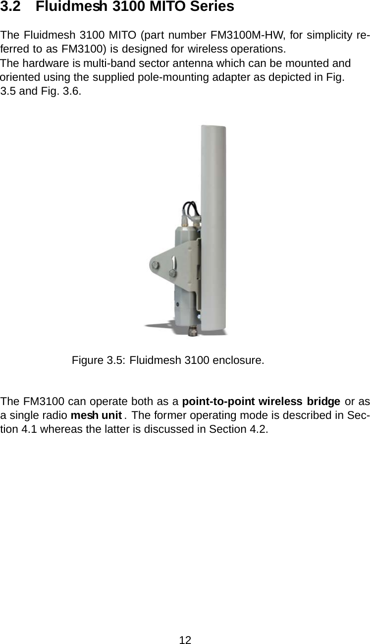 3.2 Fluidmesh 3100 MITO SeriesThe Fluidmesh 3100 MITO (part number FM3100M-HW, for simplicity re-ferred to as FM3100) is designed forwirelessoperations.The hardware is multi-band sector antenna which can be mounted andoriented using the supplied pole-mounting adapter as depicted in Fig.3.5 and Fig. 3.6.Figure 3.5: Fluidmesh 3100 enclosure.The FM3100 can operate both as a point-to-point wireless bridge or asa single radio mesh unit . The former operating mode is described in Sec-tion 4.1 whereas the latter is discussed in Section 4.2.12