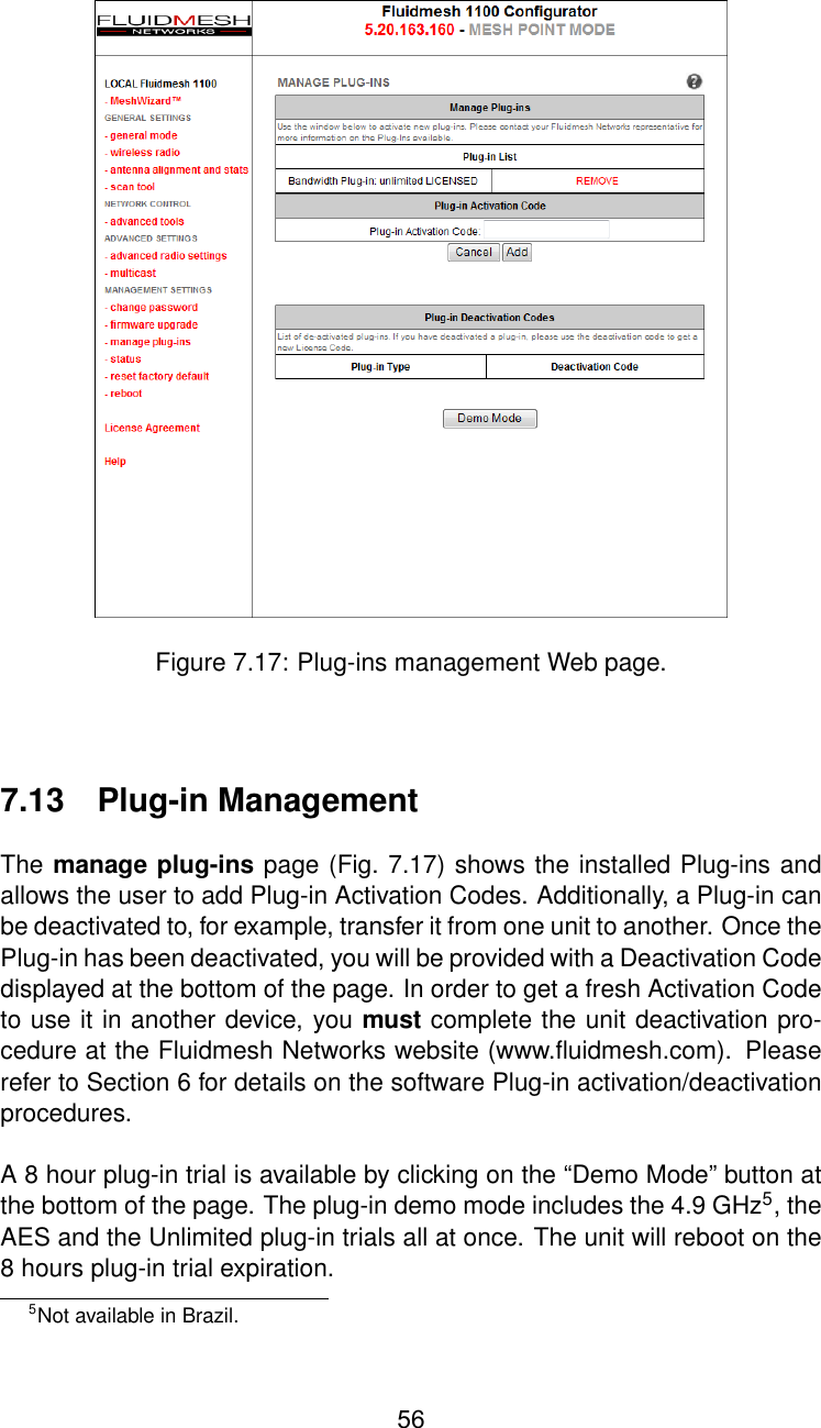 Figure 7.17: Plug-ins management Web page.7.13 Plug-in ManagementThe manage plug-ins page (Fig. 7.17) shows the installed Plug-ins andallows the user to add Plug-in Activation Codes. Additionally, a Plug-in canbe deactivated to, for example, transfer it from one unit to another. Once thePlug-in has been deactivated, you will be provided with a Deactivation Codedisplayed at the bottom of the page. In order to get a fresh Activation Codeto use it in another device, you must complete the unit deactivation pro-cedure at the Fluidmesh Networks website (www.ﬂuidmesh.com). Pleaserefer to Section 6 for details on the software Plug-in activation/deactivationprocedures.A 8 hour plug-in trial is available by clicking on the “Demo Mode” button atthe bottom of the page. The plug-in demo mode includes the 4.9 GHz5, theAES and the Unlimited plug-in trials all at once. The unit will reboot on the8 hours plug-in trial expiration.5Not available in Brazil.56