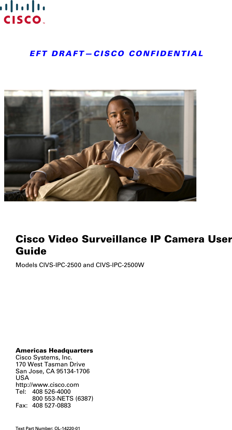 EFT DRAFT—CISCO CONFIDENTIALAmericas HeadquartersCisco Systems, Inc.170 West Tasman DriveSan Jose, CA 95134-1706 USAhttp://www.cisco.comTel: 408 526-4000800 553-NETS (6387)Fax: 408 527-0883Cisco Video Surveillance IP Camera User GuideModels CIVS-IPC-2500 and CIVS-IPC-2500WText Part Number: OL-14220-01
