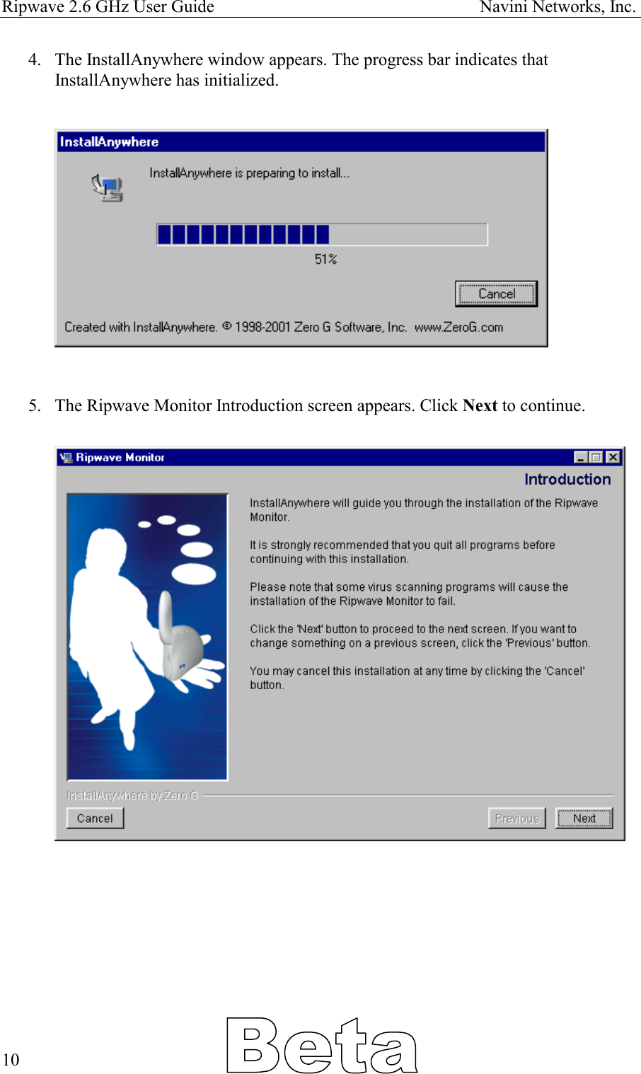 Ripwave 2.6 GHz User Guide                                                            Navini Networks, Inc. 4.  The InstallAnywhere window appears. The progress bar indicates that InstallAnywhere has initialized.                5.  The Ripwave Monitor Introduction screen appears. Click Next to continue.                                  10
