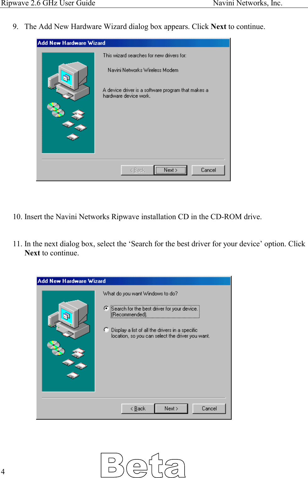 Ripwave 2.6 GHz User Guide                                                            Navini Networks, Inc. 9.  The Add New Hardware Wizard dialog box appears. Click Next to continue.                     10. Insert the Navini Networks Ripwave installation CD in the CD-ROM drive.    11. In the next dialog box, select the ‘Search for the best driver for your device’ option. Click Next to continue.                         4