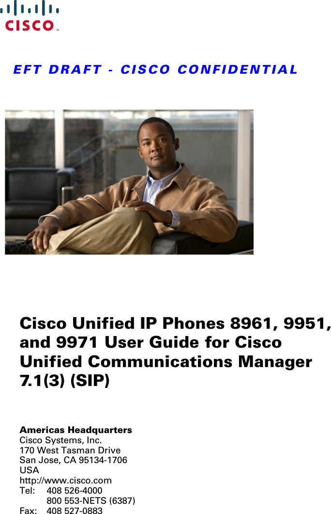 EFT DRAFT - CISCO CONFIDENTIALAmericas HeadquartersCisco Systems, Inc.170 West Tasman DriveSan Jose, CA 95134-1706USAhttp://www.cisco.comTel: 408 526-4000800 553-NETS (6387)Fax: 408 527-0883Cisco Unified IP Phones 8961, 9951, and 9971 User Guide for Cisco Unified Communications Manager 7.1(3) (SIP)