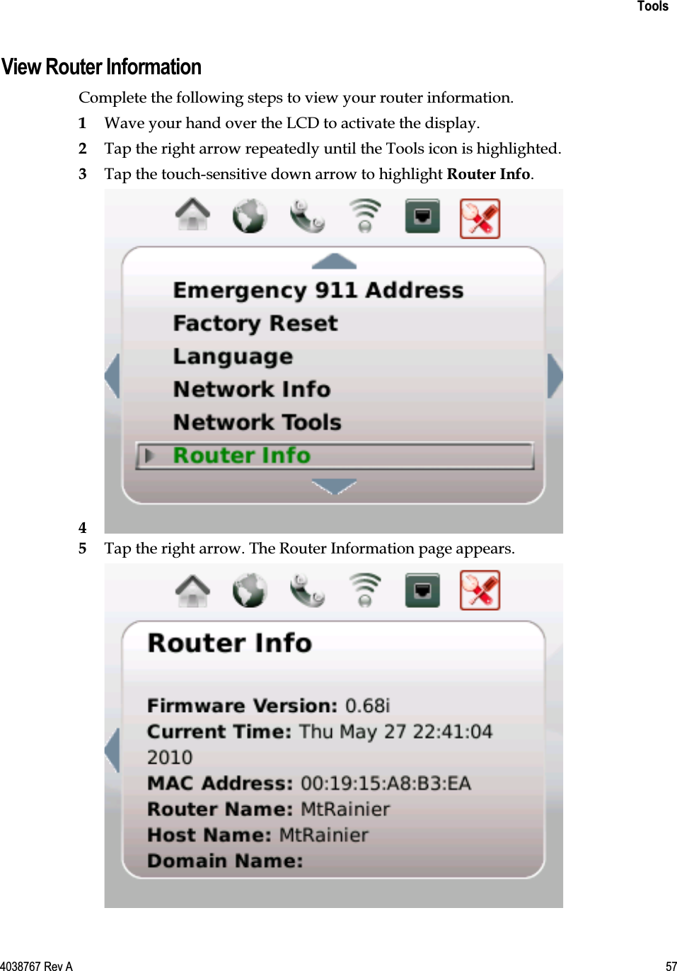    Tools  4038767 Rev A  57  View Router Information Complete the following steps to view your router information. 1 Wave your hand over the LCD to activate the display. 2 Tap the right arrow repeatedly until the Tools icon is highlighted. 3 Tap the touch-sensitive down arrow to highlight Router Info. 4  5 Tap the right arrow. The Router Information page appears.  