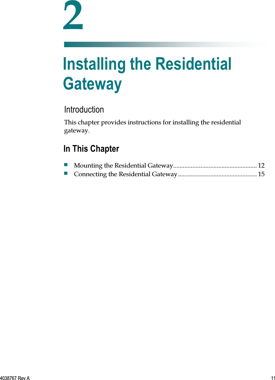   4038767 Rev A  11  Introduction This chapter provides instructions for installing the residential gateway.    2 Chapter 2 Installing the Residential Gateway In This Chapter  Mounting the Residential Gateway .................................................... 12  Connecting the Residential Gateway ................................................. 15 