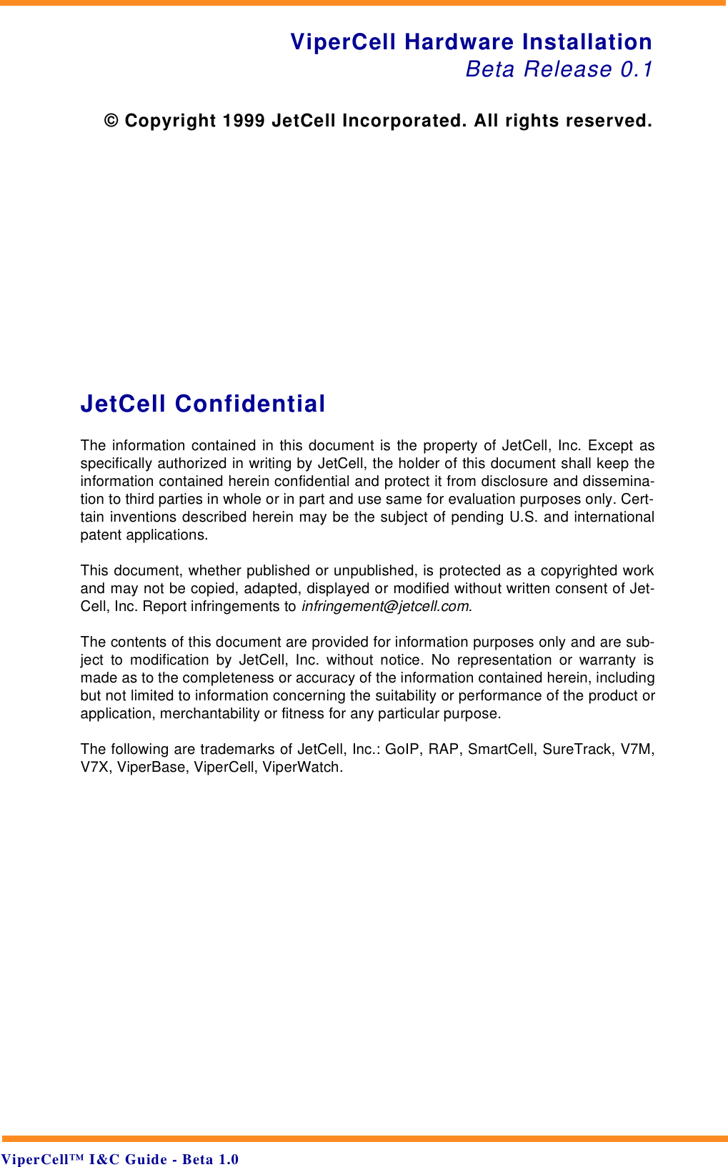 ViperCell™ I&amp;C Guide - Beta 1.0JetCell ConfidentialThe information contained in this document is the property of JetCell, Inc. Except asspecifically authorized in writing by JetCell, the holder of this document shall keep theinformation contained herein confidential and protect it from disclosure and dissemina-tion to third parties in whole or in part and use same for evaluation purposes only. Cert-tain inventions described herein may be the subject of pending U.S. and internationalpatent applications.This document, whether published or unpublished, is protected as a copyrighted workand may not be copied, adapted, displayed or modified without written consent of Jet-Cell, Inc. Report infringements to infringement@jetcell.com.The contents of this document are provided for information purposes only and are sub-ject to modification by JetCell, Inc. without notice. No representation or warranty ismade as to the completeness or accuracy of the information contained herein, includingbut not limited to information concerning the suitability or performance of the product orapplication, merchantability or fitness for any particular purpose.The following are trademarks of JetCell, Inc.: GoIP, RAP, SmartCell, SureTrack, V7M,V7X, ViperBase, ViperCell, ViperWatch.ViperCell Hardware InstallationBeta Release 0.1© Copyright 1999 JetCell Incorporated. All rights reserved.