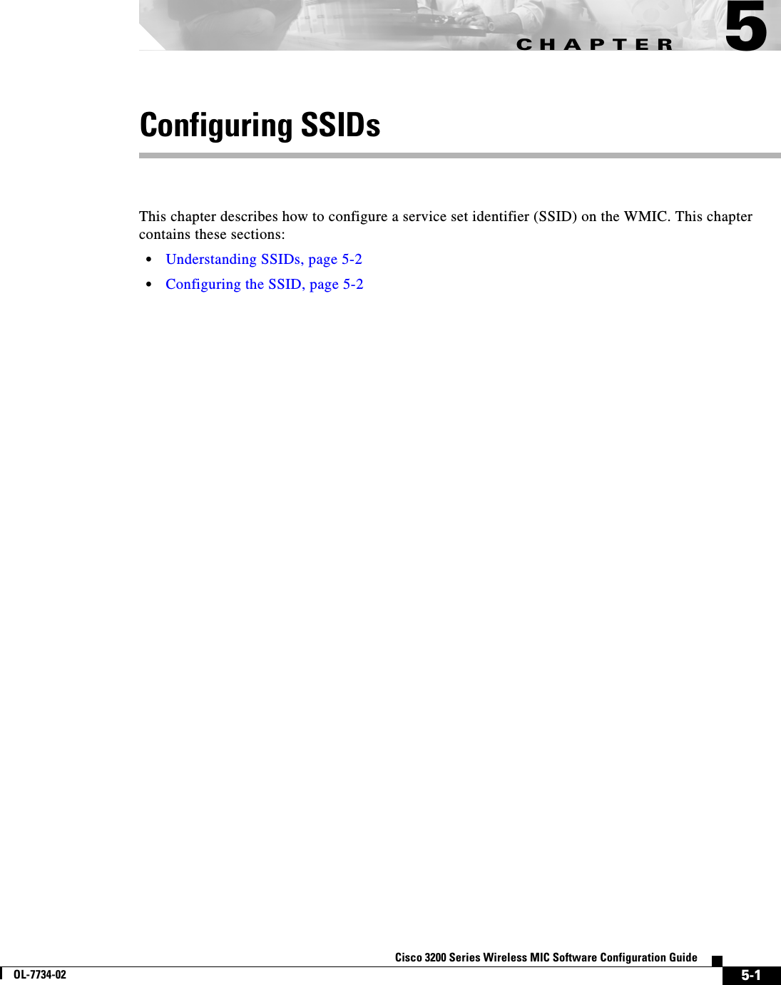 CHAPTER5-1Cisco 3200 Series Wireless MIC Software Configuration GuideOL-7734-025Configuring SSIDsThis chapter describes how to configure a service set identifier (SSID) on the WMIC. This chapter contains these sections:•Understanding SSIDs, page 5-2•Configuring the SSID, page 5-2