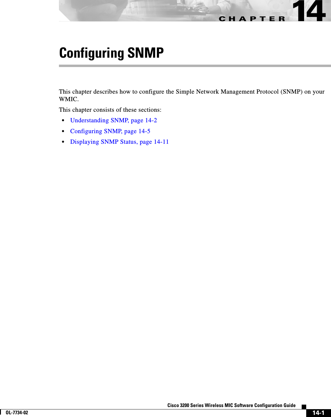 CHAPTER14-1Cisco 3200 Series Wireless MIC Software Configuration GuideOL-7734-0214Configuring SNMPThis chapter describes how to configure the Simple Network Management Protocol (SNMP) on your WMIC.This chapter consists of these sections:•Understanding SNMP, page 14-2•Configuring SNMP, page 14-5•Displaying SNMP Status, page 14-11