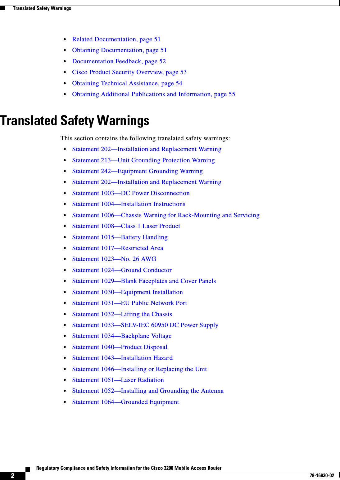 2Regulatory Compliance and Safety Information for the Cisco 3200 Mobile Access Router78-16930-02  Translated Safety Warnings•Related Documentation, page 51•Obtaining Documentation, page 51•Documentation Feedback, page 52•Cisco Product Security Overview, page 53•Obtaining Technical Assistance, page 54•Obtaining Additional Publications and Information, page 55Translated Safety WarningsThis section contains the following translated safety warnings:•Statement 202—Installation and Replacement Warning•Statement 213—Unit Grounding Protection Warning•Statement 242—Equipment Grounding Warning•Statement 202—Installation and Replacement Warning•Statement 1003—DC Power Disconnection•Statement 1004—Installation Instructions•Statement 1006—Chassis Warning for Rack-Mounting and Servicing•Statement 1008—Class 1 Laser Product•Statement 1015—Battery Handling•Statement 1017—Restricted Area•Statement 1023—No. 26 AWG•Statement 1024—Ground Conductor•Statement 1029—Blank Faceplates and Cover Panels•Statement 1030—Equipment Installation•Statement 1031—EU Public Network Port•Statement 1032—Lifting the Chassis•Statement 1033—SELV-IEC 60950 DC Power Supply•Statement 1034—Backplane Voltage•Statement 1040—Product Disposal•Statement 1043—Installation Hazard•Statement 1046—Installing or Replacing the Unit•Statement 1051—Laser Radiation•Statement 1052—Installing and Grounding the Antenna•Statement 1064—Grounded Equipment