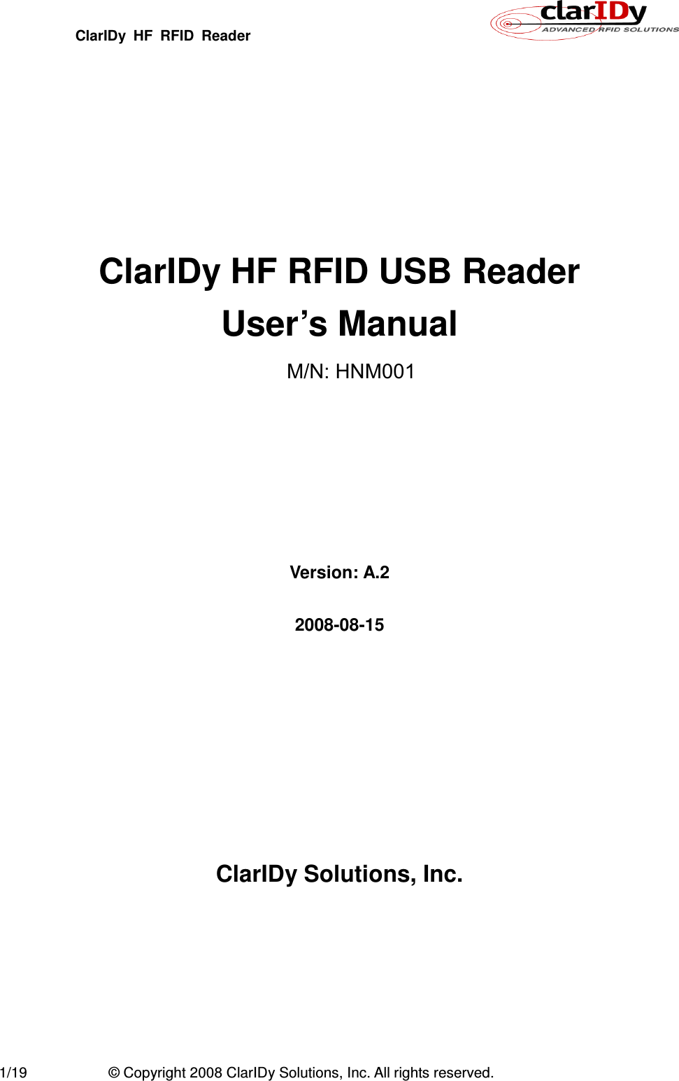 ClarIDy  HF  RFID  Reader        1/19  © Copyright 2008 ClarIDy Solutions, Inc. All rights reserved.        ClarIDy HF RFID USB Reader   User’s Manual         Version: A.2  2008-08-15         ClarIDy Solutions, Inc.  M/N: HNM001