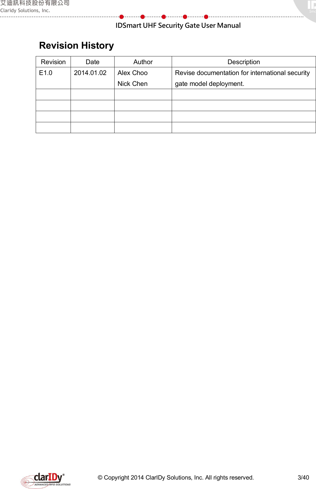  IDSmart UHF Security Gate User Manual   © Copyright 2014 ClarIDy Solutions, Inc. All rights reserved.                              3/40 Revision History Revision Date  Author  Description E1.0  2014.01.02  Alex Choo Nick Chen Revise documentation for international security gate model deployment.                              