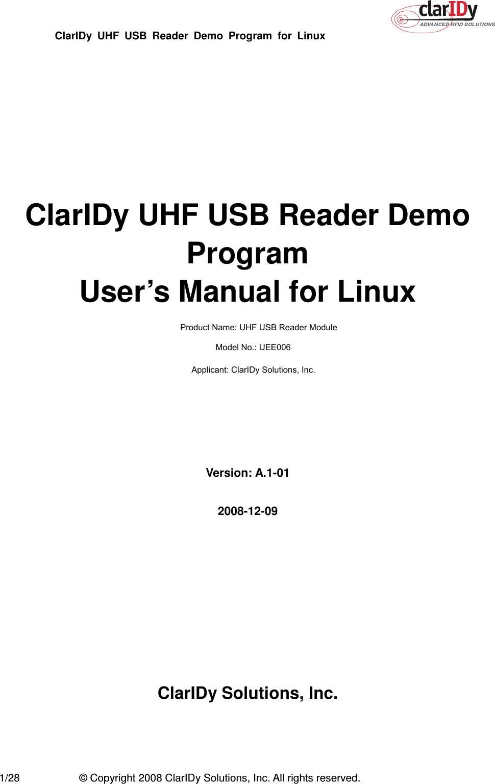 ClarIDy  UHF  USB  Reader  Demo  Program  for  Linux   1/28  © Copyright 2008 ClarIDy Solutions, Inc. All rights reserved.         ClarIDy UHF USB Reader Demo Program User’s Manual for Linux         Version: A.1-01  2008-12-09         ClarIDy Solutions, Inc.  Product Name: UHF USB Reader ModuleModel No.: UEE006Applicant: ClarIDy Solutions, Inc.