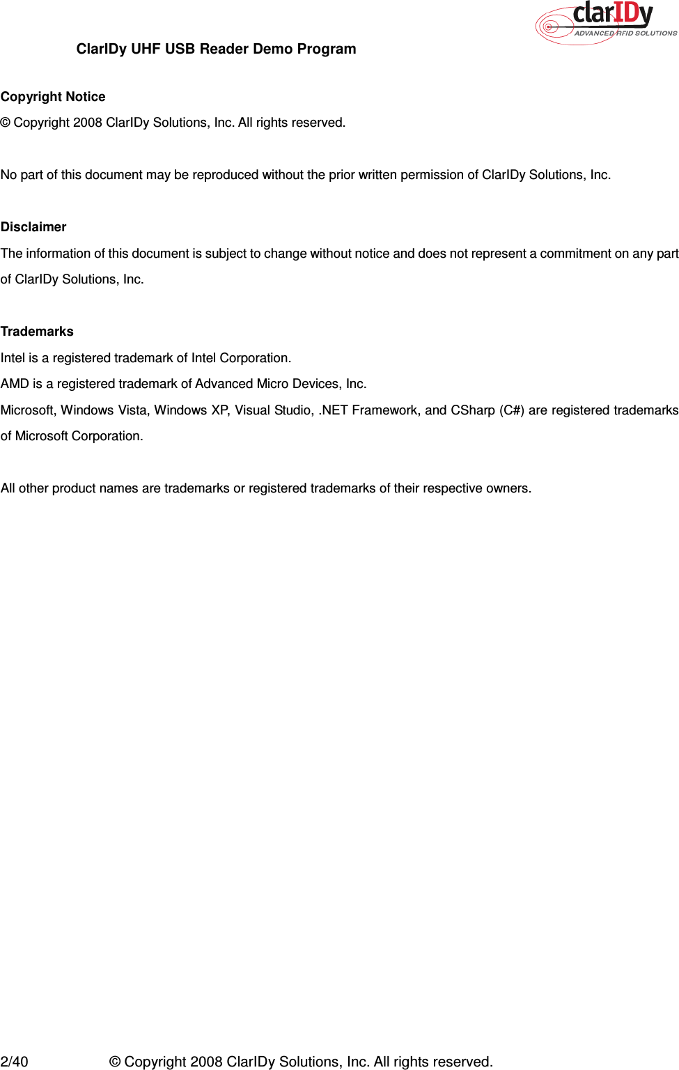 ClarIDy UHF USB Reader Demo Program     2/40  © Copyright 2008 ClarIDy Solutions, Inc. All rights reserved.  Copyright Notice © Copyright 2008 ClarIDy Solutions, Inc. All rights reserved.  No part of this document may be reproduced without the prior written permission of ClarIDy Solutions, Inc.  Disclaimer The information of this document is subject to change without notice and does not represent a commitment on any part of ClarIDy Solutions, Inc.  Trademarks Intel is a registered trademark of Intel Corporation. AMD is a registered trademark of Advanced Micro Devices, Inc. Microsoft, Windows Vista, Windows XP, Visual Studio, .NET Framework, and CSharp (C#) are registered trademarks of Microsoft Corporation.  All other product names are trademarks or registered trademarks of their respective owners. 