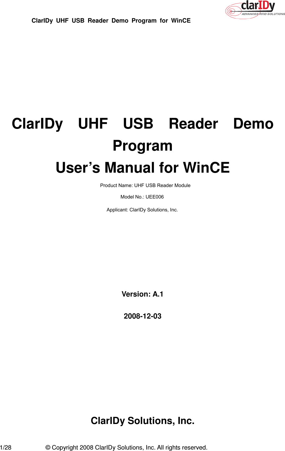 ClarIDy  UHF  USB  Reader  Demo  Program  for  WinCE   1/28  © Copyright 2008 ClarIDy Solutions, Inc. All rights reserved.         ClarIDy    UHF    USB    Reader    Demo Program   User’s Manual for WinCE          Version: A.1  2008-12-03         ClarIDy Solutions, Inc.  Product Name: UHF USB Reader ModuleModel No.: UEE006Applicant: ClarIDy Solutions, Inc.