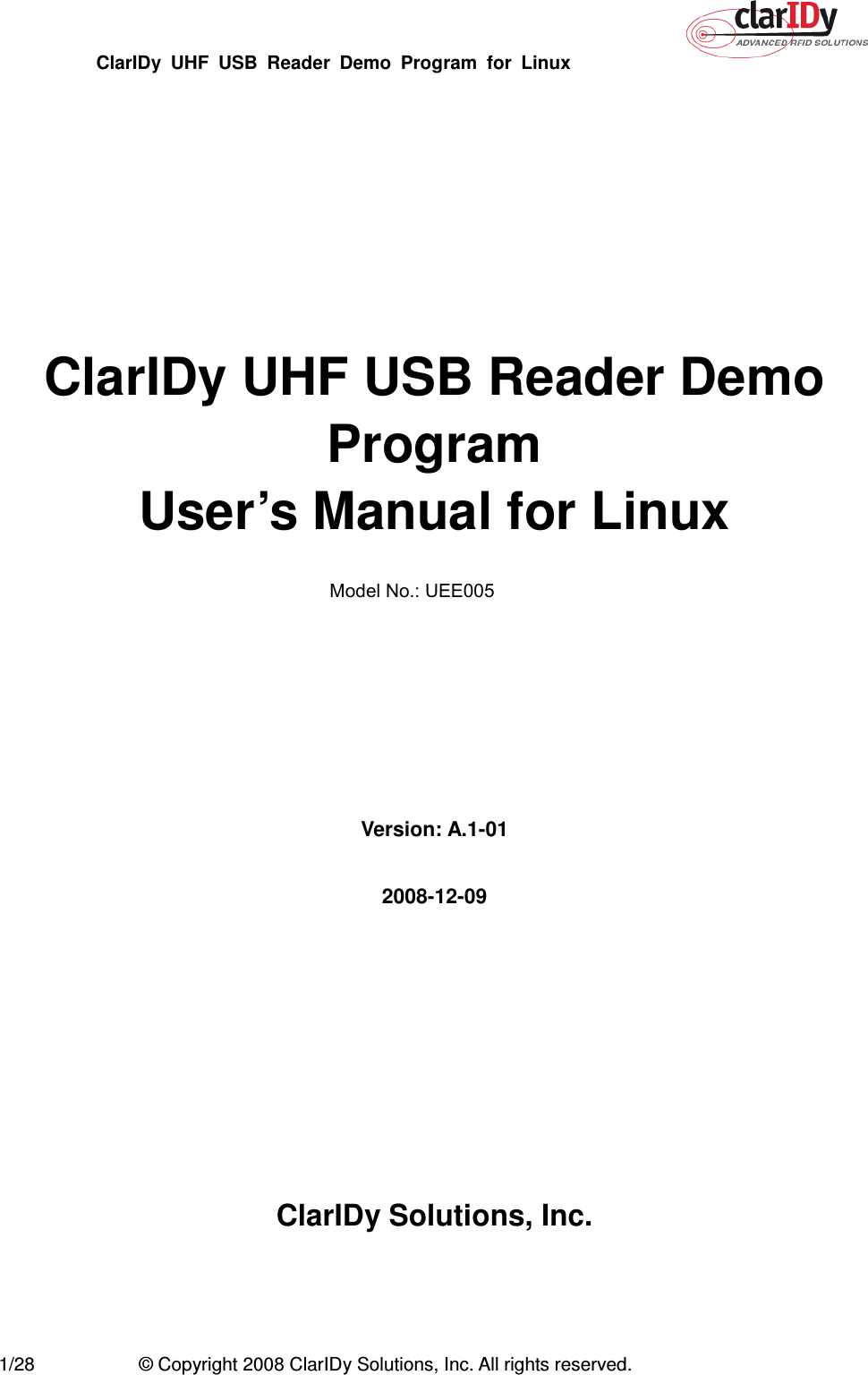 ClarIDy  UHF  USB  Reader  Demo  Program  for  Linux   1/28  © Copyright 2008 ClarIDy Solutions, Inc. All rights reserved.         ClarIDy UHF USB Reader Demo Program User’s Manual for Linux         Version: A.1-01  2008-12-09         ClarIDy Solutions, Inc.  Model No.: UEE005