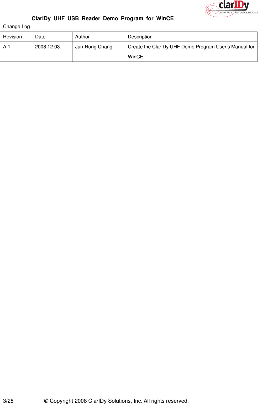 ClarIDy  UHF  USB  Reader  Demo  Program  for  WinCE   3/28  © Copyright 2008 ClarIDy Solutions, Inc. All rights reserved. Change Log Revision  Date  Author  Description A.1  2008.12.03.  Jun-Rong Chang  Create the ClarIDy UHF Demo Program User’s Manual for WinCE. 