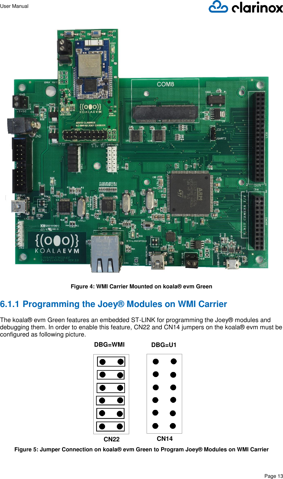 User Manual      Page 13   Figure 4: WMI Carrier Mounted on koala® evm Green 6.1.1 Programming the Joey® Modules on WMI Carrier  The koala® evm Green features an embedded ST-LINK for programming the Joey® modules and debugging them. In order to enable this feature, CN22 and CN14 jumpers on the koala® evm must be configured as following picture.                Figure 5: Jumper Connection on koala® evm Green to Program Joey® Modules on WMI Carrier  CN22 CN14 DBG=WMI DBG=U1 