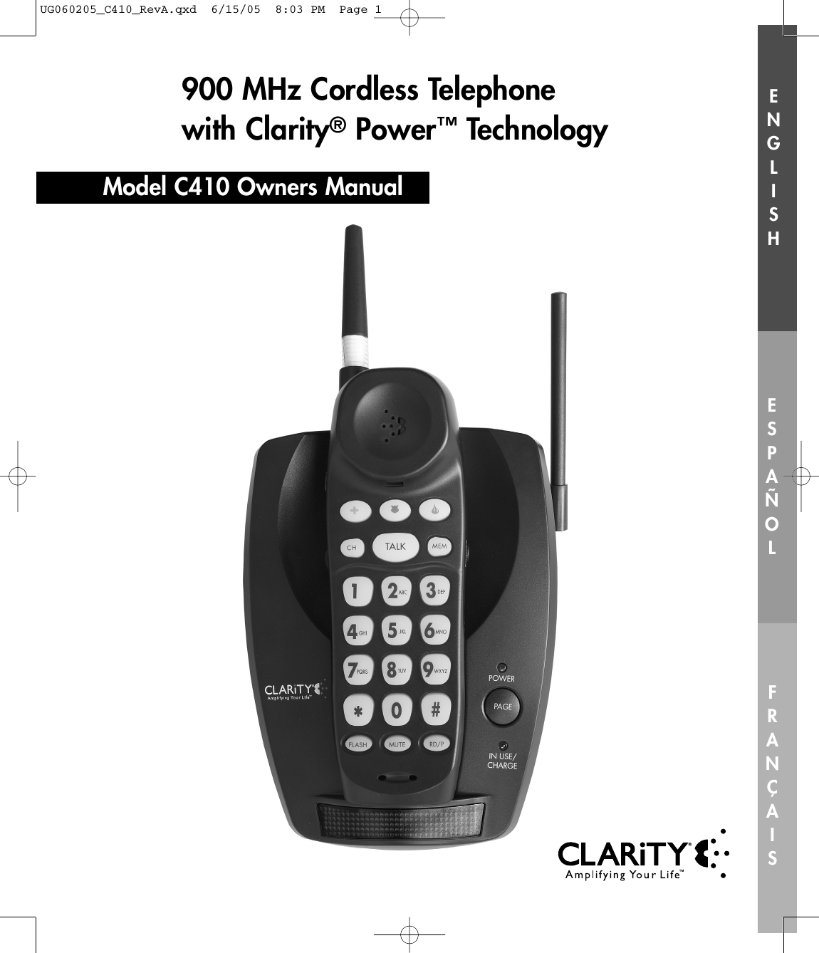 ENGLISHESPAÑOLFRANÇAIS900 MHz Cordless Telephone with Clarity®Power™TechnologyModel C410 Owners ManualUG060205_C410_RevA.qxd  6/15/05  8:03 PM  Page 1