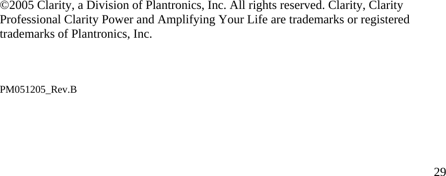  29                                    ©2005 Clarity, a Division of Plantronics, Inc. All rights reserved. Clarity, Clarity Professional Clarity Power and Amplifying Your Life are trademarks or registered trademarks of Plantronics, Inc.    PM051205_Rev.B 