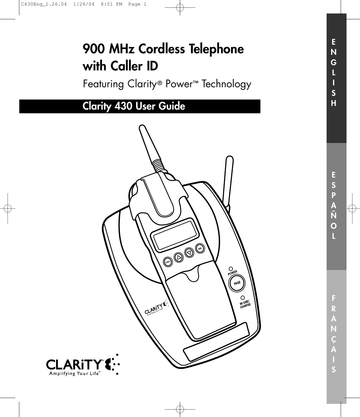 INUSE/ENGLISHESPAÑOLFRANÇAIS900 MHz Cordless Telephone with Caller IDFeaturing Clarity®Power™TechnologyClarity 430 User GuideC430Eng_1.26.04  1/26/04  8:51 PM  Page 1